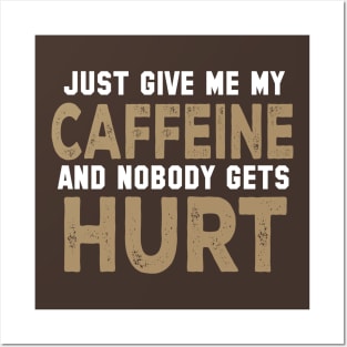 Just Give Me My Caffeine And Nobody Gets Hurt Posters and Art